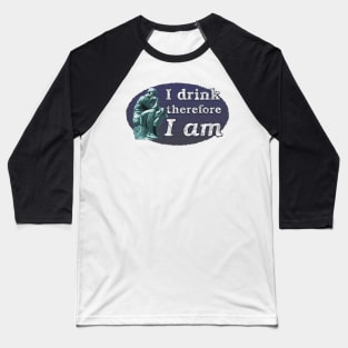 I Drink Therefore I Am - The Thinker as Drinker Baseball T-Shirt